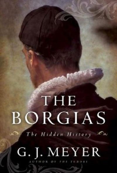 The Borgias - G.J. Meyer